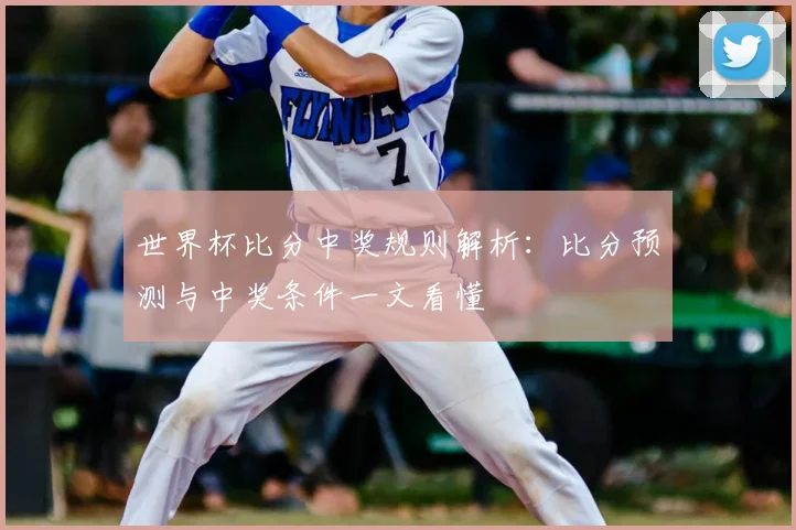 世界杯比分中奖规则解析：比分预测与中奖条件一文看懂