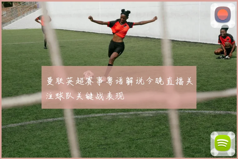 曼联英超赛事粤语解说今晚直播关注球队关键战表现