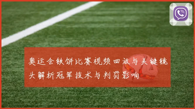 奥运会铁饼比赛视频回放与关键镜头解析冠军技术与判罚影响